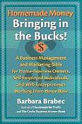 Homemade Money: Bringing in the Bucks: A Business Management and Marketing Bible for Home-Business Owners, Self-Employed Individuals,