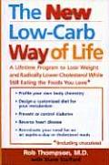 The New Low Carb Way of Life: A Lifetime Program to Lose Weight and Radically Lower Cholesterol While Still Eating the Foods You Love, Including Cho
