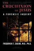 Crucifixion of Jesus Second Edition Completely Revised & Expanded A Forensic Inquiry