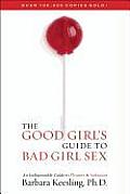 Good Girls Guide to Bad Girl Sex An Indispensible Guide to Pleasure & Seduction