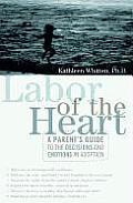 Labor of the Heart: A Parent's Guide to the Decisions and Emotions in Adoption