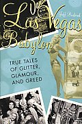 Las Vegas Babylon: The True Tales of Glitter, Glamour, and Greed