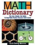 Math Dictionary The Easy Simple Fun Guide to Help Math Phobics Become Math Lovers