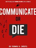 Communicate or Die: Getting Results Through Speaking and Listening