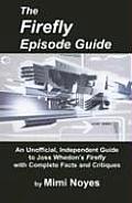 The Firefly Episode Guide: An Unofficial, Independent Guide with Critiques