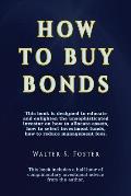 How to Buy Bonds: A book designed to educate and enlighten the unsophisticated investor on how to allocate assets, how to select investm