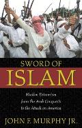 Sword of Islam: Muslim Extremism from the Arab Conquests to the Attack on America