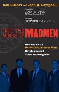 Into the Minds of Madmen How the FBIs Behavioral Science Unit Revolutionized Crime Investigation