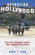 Operation Hollywood How the Pentagon Shapes & Censors the Movies