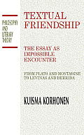 Textual Friendship The Essay as Impossible Encounter from Plato & Montaigne to Levinas & Derrida