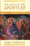 The Acts of the Apostles: What Really Happened in the Earliest Days of the Church