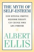 Myth of Self Esteem How Rational Emotive Behavior Therapy Can Change Your Life Forever