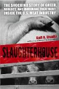 Slaughterhouse The Shocking Story of Greed Neglect & Inhumane Treatment Inside the U S Meat Industry