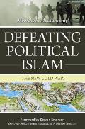 Defeating Political Islam The New Cold War