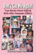 Don't Cut Me Again! True Stories about Vaginal Birth After Cesarean (Vbac)