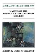 Admirals of the New Steel Navy Makers of the American Naval Tradition 1880 1930
