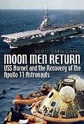 Moon Men Return USS Hornet & the Recovery of the Apollo 11 Astronauts