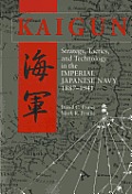 Kaigun: Strategy, Tactics, and Technology in the Imperial Japanese Navy, 1887-1941