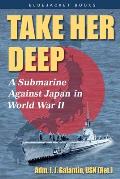 Take Her Deep A Submarine Against Japan in World War II