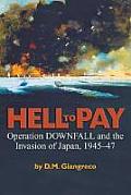 Hell to Pay Operation Downfall & the Invasion of Japan 1945 47
