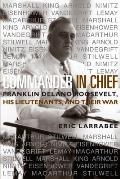 Commander in Chief Franklin Delano Roosevelt His Lieutenants & Their War