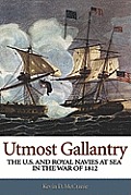 Utmost Gallantry The US & Royal Navies at Sea in the War of 1812