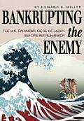 Bankrupting the Enemy The U S Financial Siege of Japan Before Pearl Harbor
