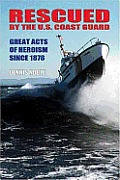 Rescued by the United States Coast Guard Great Acts of Heroism Since 1878