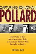 Capturing Jonathan Pollard How One of the Most Notorious Spies in American History was Brought to Justice