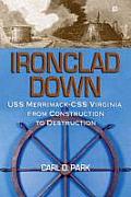 Ironclad Down: USS Merrimack --CSS Virginia from Design to Destruction