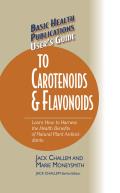 Basic Health Publications User's Guide to Carotenoids & Flavonoids: Learn How to Harness the Health Benefits of Natural Plant Antioxidants