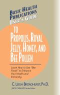 User's Guide to Propolis, Royal Jelly, Honey, and Bee Pollen: Learn How to Use Bee Foods to Enhance Your Health and Immunity.