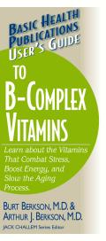 User's Guide to the B-Complex Vitamins: Learn about the Vitamins That Combat Stress, Boost Energy, and Slow the Aging Process.