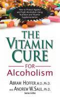 Vitamin Cure for Alcoholism How to Protect Against & Fight Alcoholism Using Nutrition & Vitamin Supplementation