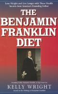 The Benjamin Franklin Diet: Lose Weight and Live Longer with These Health Secrets from America's Founding Father: Based on the Writings of Benjami