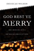 God Rest Ye Merry: Why Christmas is the Foundation for Everything