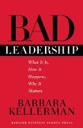 Bad Leadership What It Is How It Happens Why It Matters