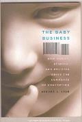 The Baby Business: How Money, Science, and Politics Drive the Commerce of Conception