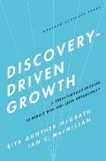 Discovery Driven Growth A Breakthrough Process to Reduce Risk & Seize Opportunity
