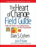 Heart of Change Field Guide Tools & Tactics for Leading Change in Your Organization