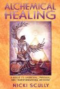 Alchemical Healing A Guide to Spiritual Physical & Transformational Medicine