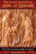 Secret Initiation of Jesus at Qumran The Essene Mysteries of John the Baptist