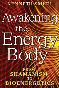 Awakening the Energy Body From Shamanism to Bioenergetics