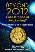 Beyond 2012 Catastrophe or Awakening A Complete Guide to End Of Time Predictions