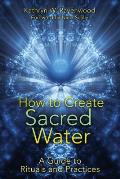 How to Create Sacred Water A Guide to Rituals & Practices