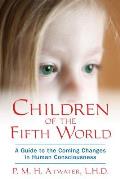 Children of the Fifth World A Guide to the Coming Changes in Human Consciousness