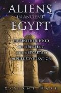 Aliens in Ancient Egypt The Brotherhood of the Serpent & the Secrets of the Nile Civilization