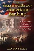 Suppressed History of American Banking How Big Banks Fought Jackson Killed Lincoln & Caused the Civil War