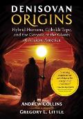 Denisovan Origins Hybrid Humans Gobekli Tepe & the Genesis of the Giants of Ancient America