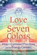 Love Has Seven Colors Heart Centered Practices for the Energy Centers